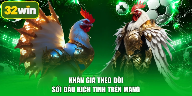 Khán giả theo dõi sới đấu kịch tính trên mạng