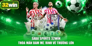 Saba Sports 32WIN - Thỏa Mãn Đam Mê, Rinh Về Thưởng Lớn