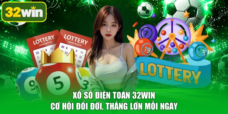 Xổ Số Điện Toán 32WIN - Cơ Hội Đổi Đời, Thắng Lớn Mỗi Ngày